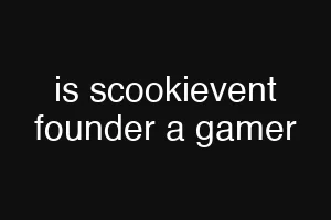 is scookievent founder a gamer